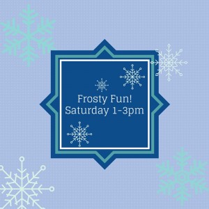 Blue background with snowflakes and Frosty Fun Saturday 1-3 pm
